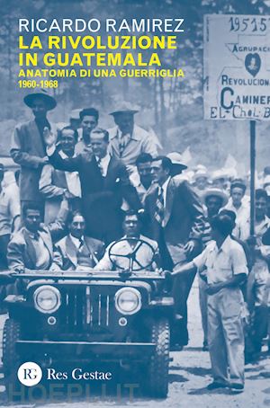 ramirez ricardo - la rivoluzione in guatemala. anatomia di una guerriglia 1960-1968