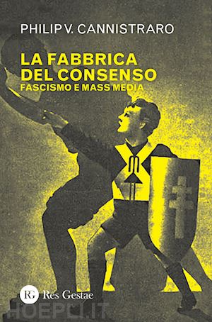 cannistraro philip v. - la fabbrica del consenso. fascismo e mass media
