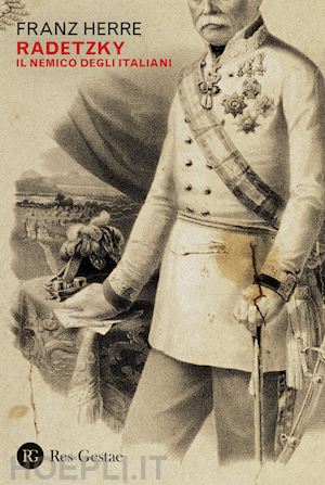 herre franz - radetzky. il nemico degli italiani