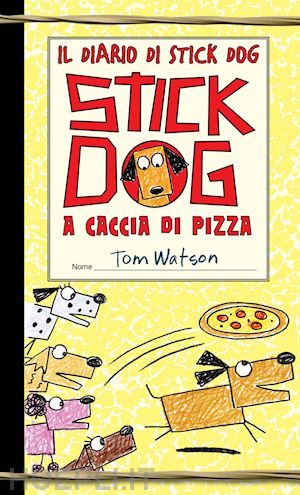 watson tom - stick dog a caccia di pizza. il diario di stick dog. vol. 3