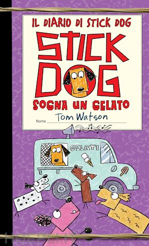 watson tom - stick dog sogna un gelato. il diario di stick dog. vol. 4