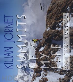 jornet kilian - summits of my life. sogni e sfide in montagna. ediz. illustrata