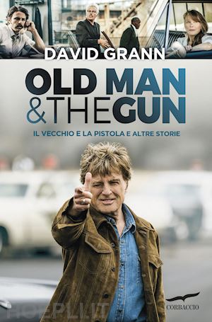 grann david - old man & the gun. il vecchio e la pistola e altre storie