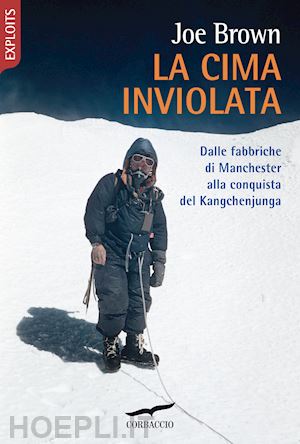 brown joe - cima inviolata. dalle fabbriche di manchester alla conquista del kangchenjunga (