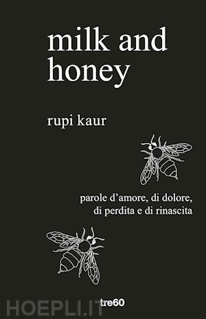 kaur rupi - milk and honey. parole d'amore, di dolore, di perdita e di rinascita
