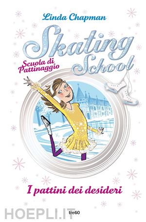 chapman linda - skating school. scuola di pattinaggio. i pattini dei desideri