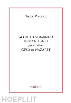 vincenzi sergio - accanto al rabbino jacob neusner per ascoltare gesù di nazaret