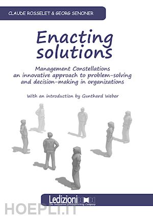 rosselet claude; senoner georg - enacting solutions. management constellations, an innovative approach to problem-solving and decision.making in organizations