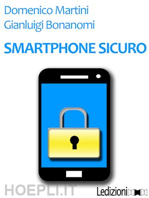 bonanomi gianluigi; martini domenico - smartphone sicuro