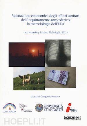 assennato g.(curatore) - valutazione economica degli effetti sanitari dell'inquinamento atmosferico. la metodologia dell'eea. atti workshop (taranto 23-24 luglio 2012)