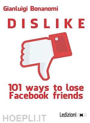 bonanomi gianluigi - dislike. 101 ways to lose facebook friends