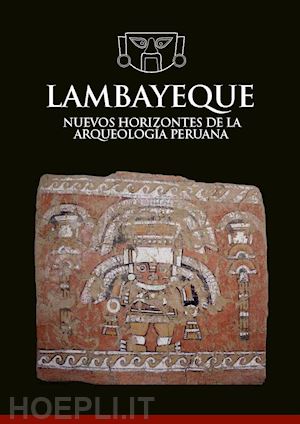 aimi a.(curatore); makowski k.(curatore); perassi e.(curatore) - lambayeque. nuevos horizontes de la arqueología peruana