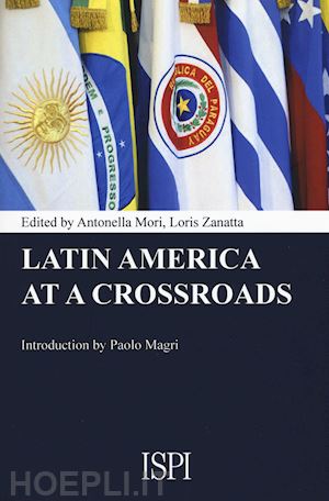 mori a.(curatore); zanatta l.(curatore) - latin america at a crossroads