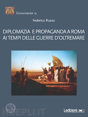 russo federico - diplomazia e propaganda a roma ai tempi delle guerre d'oltremare