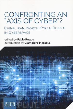 rugge f.(curatore) - confronting an «axis of cyber»? china, iran, north korea, russia in cyberspace