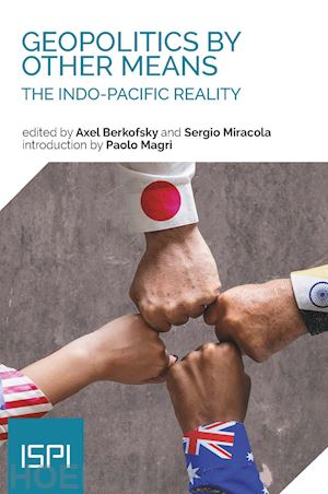 berkofsky a.(curatore); miracola s.(curatore) - geopolitics by other means. the indo-pacific reality