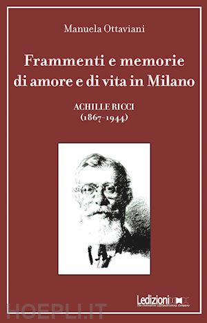 ottaviani manuela - frammenti e memorie di amore e di vita in milano. achille ricci (1867-1944)