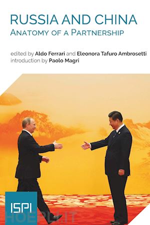 ferrari a.(curatore); tafuro ambrosetti e.(curatore) - russia and china. anatomy of a partnership