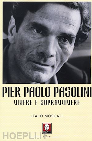 moscati italo - pier paolo pasolini. vivere e sopravvivere