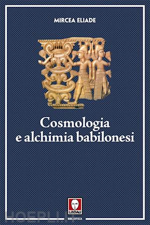 eliade mircea - cosmologia e alchimia babilonese
