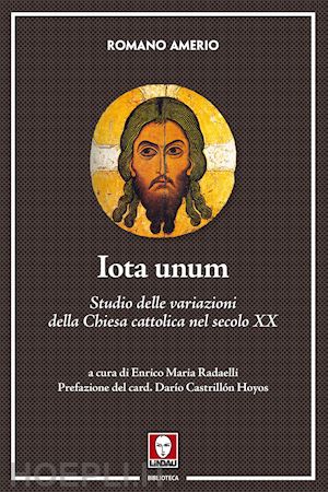 amerio romano; radaelli enrico maria (curatore) - iota unum - studio delle variazioni della chiesa cattolica nel secolo xx