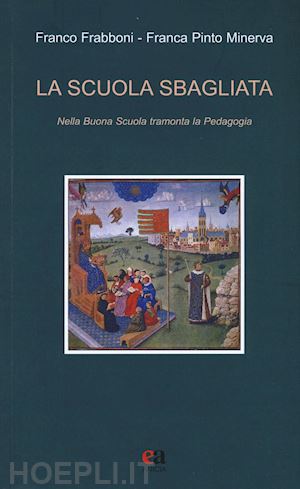 frabboni franco; pinto minerva franca - la scuola sbagliata. nella buona scuola tramonta la pedagogia