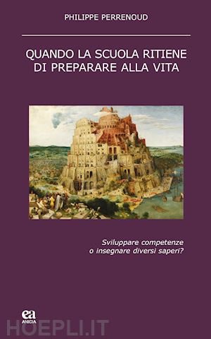 perrenoud philippe - quando la scuola ritiene di preparare alla vita