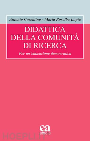 cosentino antonio; lupia maria rosalba - didattica della comunità di ricerca. per un'educazione democratica