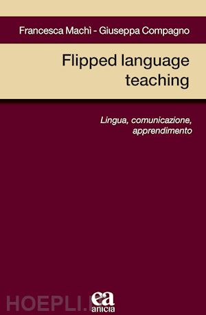 machi' francesca; compagno giuseppa - flipped language teaching. lingua, comunicazione, apprendimento