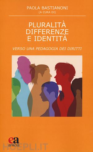bastianoni p. (curatore) - pluralita' differenze e identita'. verso una pedagogia dei diritti