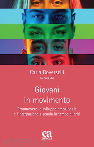 roverselli c. (curatore) - giovani in movimento. promuovere lo sviluppo emozionale e l'integrazione a scuol