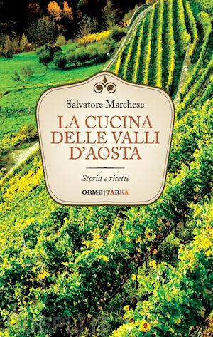 marchese salvatore - la cucina e i vini delle valli d'aosta. storia e ricette