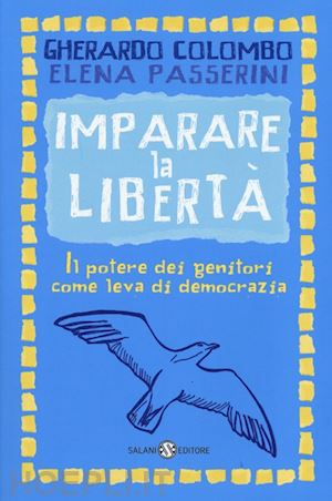 colombo gherardo; passerini elena - imparare la liberta'. il potere dei genitori come leva di democrazia