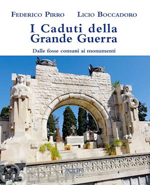 pirro federico; boccadoro licio' - i caduti della grande guerra. dalle fosse comuni ai monumenti