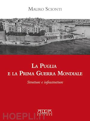 scionti mauro' - la puglia e la prima guerra mondiale. strutture e infrastrutture