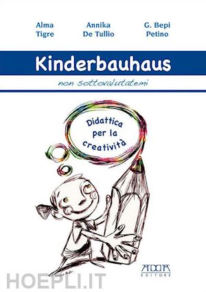 tigre alma; de tullio annika; petino g. bepi - kinderbauhaus. non sottovalutatemi. didattica per la creatività