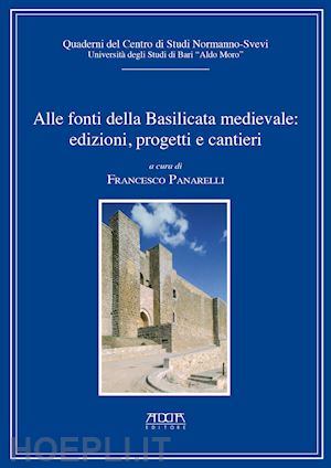 panarelli f.(curatore) - alle fonti della basilicata medievale: edizioni, progetti, cantieri