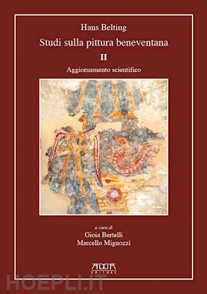 belting hans; bertelli g. (curatore); mignozzi m. (curatore) - studi sulla pittura beneventana. vol. 2: aggiornamento scientifico