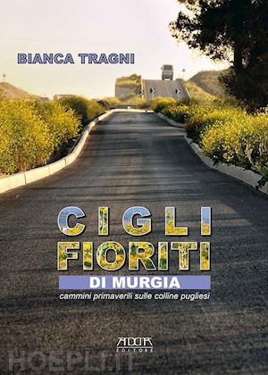 tragni bianca - cigli fioriti di murgia. cammini primaverili sulle colline pugliesi