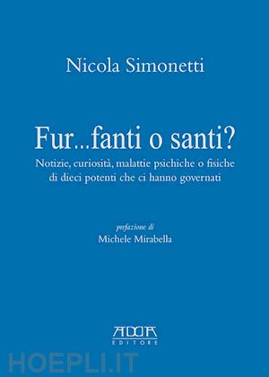 simonetti nicola - fur...fanti o santi? notizie, curiosità, malattie psichiche o fisiche di dieci potenti che ci hanno governati