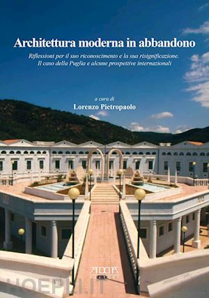 pietropaolo l. (curatore) - architettura moderna in abbandono. riflessioni per il suo riconoscimento e la su