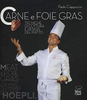 cappuccio paolo - carne e foie gras. tecniche di cottura e design del piatto. ediz. bilingue