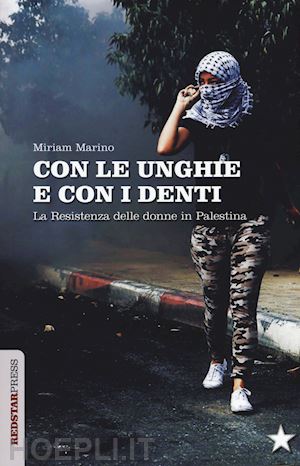 marino miriam - con le unghie e con i denti - la resistenza delle donne in palestina