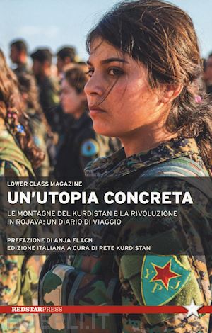 lower class magazine; rete kurdistan (curatore) - un'utopia concreta