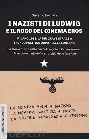 ferrari saverio - nazisti di ludwig e il rogo del cinema eros. milano 1983: la piu' grave strage a