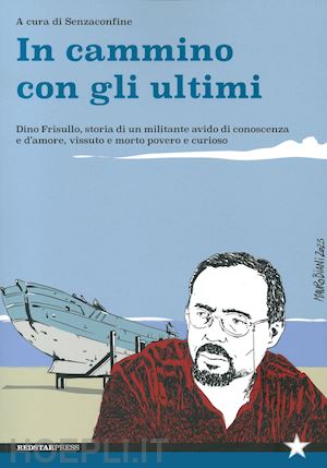 senzaconfine (curatore) - in cammino con gli ultimi. dino frisullo, storia di un militante avido di conosc