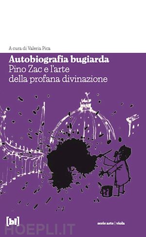 pica v.(curatore) - autobiografia bugiarda. pino zac e l'arte della profana divinazione