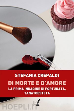 crepaldi stefania - di morte e d'amore. la prima indagine di fortunata, tanatoesteta