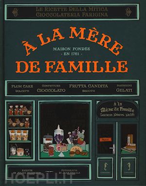merceron julien - a la mere de famille. le ricette della mitica cioccolateria parigina