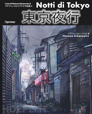 urbanowicz mateusz - notti di tokyo. l'arte del disegno di mateusz urbanowicz